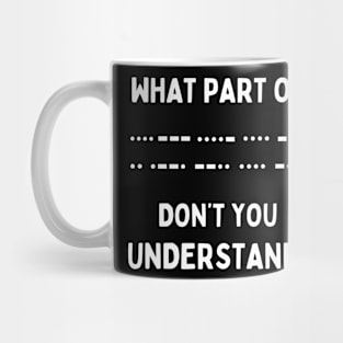 What Part Of Morse Code Don't You Unterstand | Ham Radio Mug